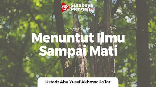 Menuntut Ilmu Sampai Mati - Ustadz Abu Yusuf Akhmad Ja'far