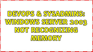 DevOps & SysAdmins: Windows Server 2003 Not Recognizing Memory (4 Solutions!!)