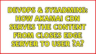 DevOps \& SysAdmins: How Akamai CDN serves the content from closes edge server to user ?a?