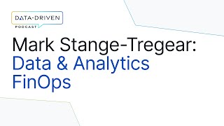 Mark Stange-Tregear on Data & Analytics FinOps, Cost Optimization & Metrics | Data-Driven Podcast