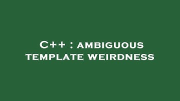 C++ : ambiguous template weirdness