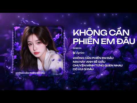 KHÔNG CẦN PHIỀN EM ĐÂU | (AI VERSION) - BINBON | LYRICS VIDEO...