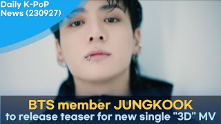 Daily K-POP News(230927) BTS Jungkook to release teaser for new single '3D' MV