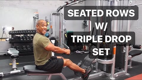 HOW TO DO SEATED ROWS W/ TRIPLE DROP SET?