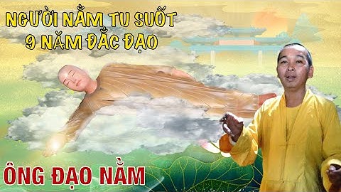 Ông Đạo Nằm - Người Nằm Tu Suốt 9 Năm Ngọa Thiền Và Tịnh Khẩu Đến Ngày Đắc Đạo