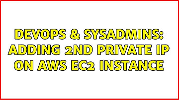DevOps & SysAdmins: adding 2nd private IP on AWS EC2 instance (3 Solutions!!)