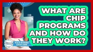 What Are CHIP Programs And How Do They Work? - Health Insurance Experts Guide