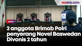 2 Anggota Brimob Polri Penyerang Novel Baswedan Divonis 2 tahun