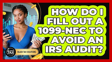 How Do I Fill Out A 1099-NEC To Avoid An IRS Audit? - Black Tax Solutions