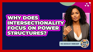 Why Does Intersectionality Focus On Power Structures?