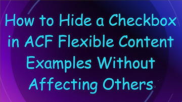 How to Hide a Checkbox in ACF Flexible Content Examples Without Affecting Others