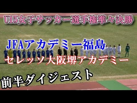 12 全日本u15女子サッカー選手権 Jfaアカデミー福島vsセレッソ大阪堺アカデミー 前半ダイジェスト Youtube