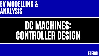Electric Vehicle Modelling: DC Machines - Controller Design