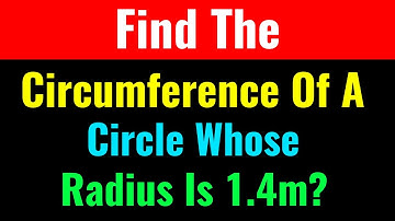Find The Circumference Of A Circle Whose Radius Is 1.4m?-Class Series