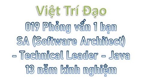 019 Phỏng vấn 1 bạn SA (Software Architect  - Technical Leader) - Java với 13 năm kinh nghiệm