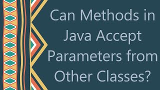 Can Methods in Java Accept Parameters from Other Classes