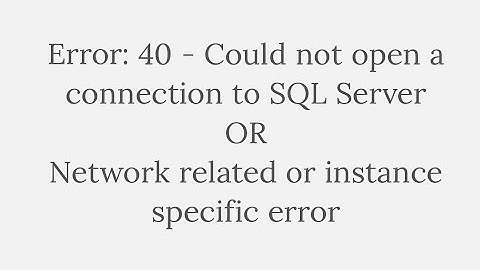 Error: 40 - Could not open a connection to SQL Server | Network related or instance specific error