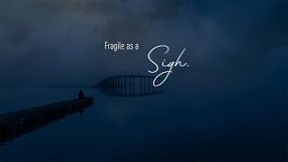 Fragile as a Sigh.