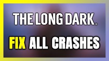 FIX The Long Dark Crashing, Freezing, Not Launching, Stuck & Black Screen