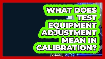 What Does Test Equipment Adjustment Mean In Calibration? - Electrical Engineering Essentials
