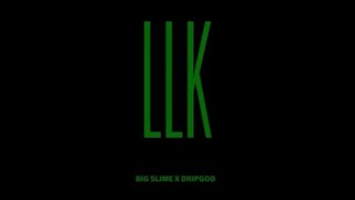 LLK - Big Slime X Dripgod
