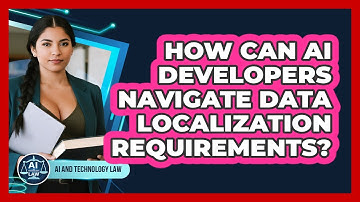 How Can AI Developers Navigate Data Localization Requirements? - AI and Technology Law