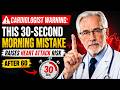 Cardiologist Warning: This 30-Second Morning Mistake Raises Heart Attack Risk After 60