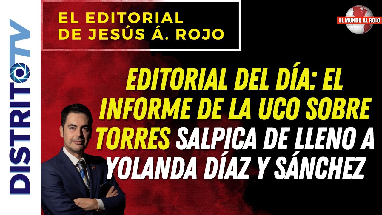 🔴EDITORIAL DEL DÍA🔴 EL INFORME DE LA UCO SOBRE TORRES SALPICA DE LLENO ...