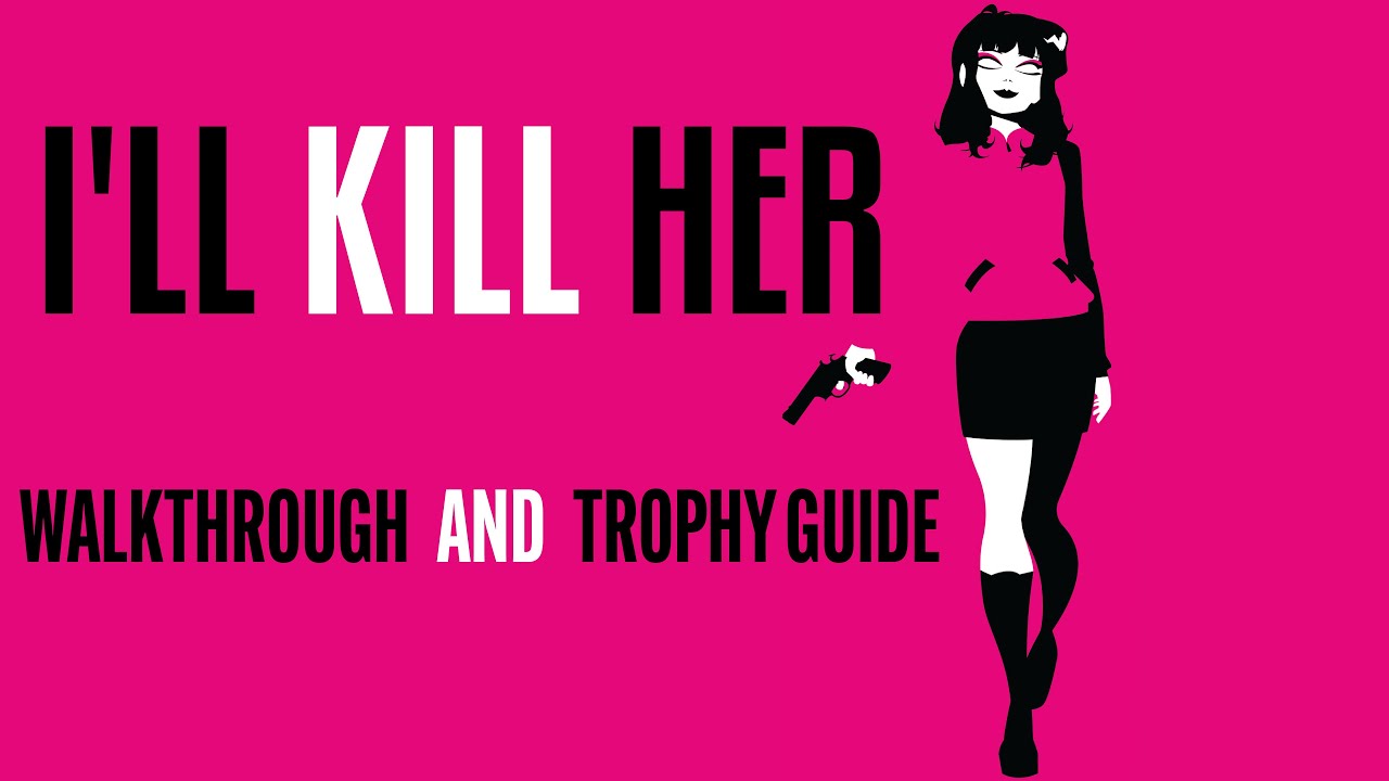 I'LL KILL HER - Walkthrough | Trophy Guide | Achievement Guide