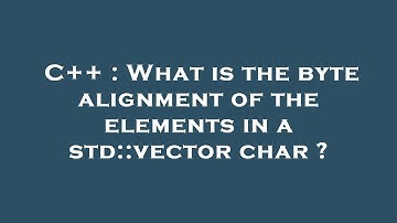 C++ : What is the byte alignment of the elements in a std::vector char ?