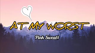 Pink Sweat$ - At My Worst (Lyrics)