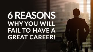 6 reasons why you will fail to have a great career