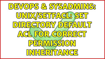 DevOps & SysAdmins: unix/setfacl: set directory default acl for correct permission inheritance