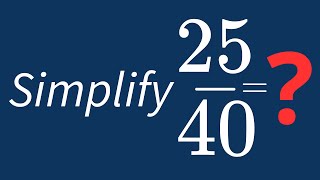 Simplify 25/40 Into Its Simplest Form