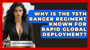 Why Is The 75th Ranger Regiment Known For Rapid Global Deployment? - Battle Tested Brotherhood