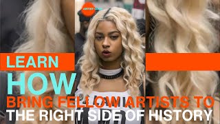 LEARN HOW BRING FELLOW ARTISTS TOTHE RIGHT SIDE OF HISTORY