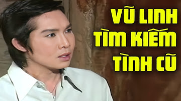 Vũ Linh tìm kiếm tình cũ suốt 20 năm | Tuồng cải lương Vũ Linh hay nhất