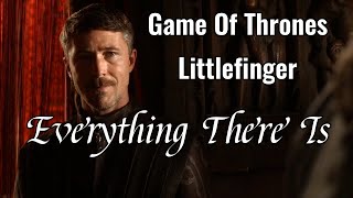 Everything There Is - Littlefinger - Game of Thrones