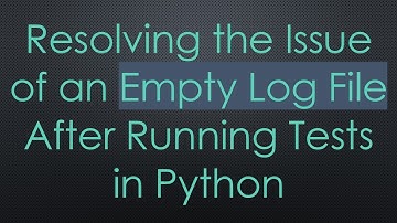 Resolving the Issue of an Empty Log File After Running Tests in Python