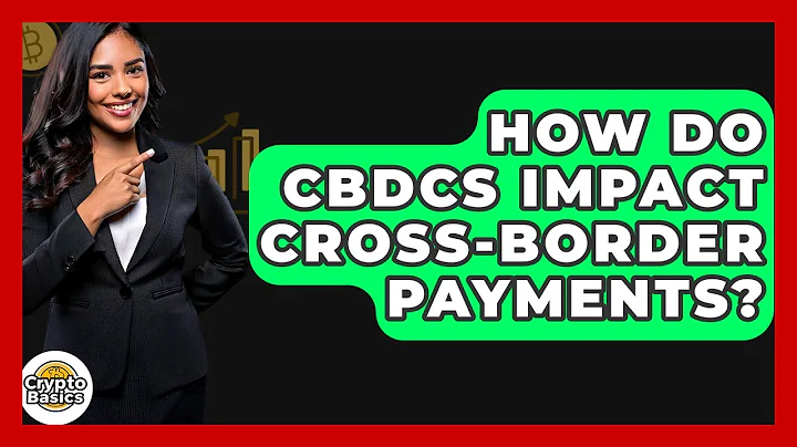 How Do CBDCs Impact Cross-border Payments? - CryptoBasics360.com