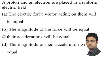 A proton and an electron are placed in a uniform electric field
