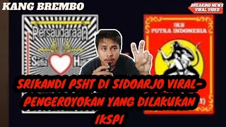 SRIKANDI PSHT DI SIDOARJO VIRAL-PENGEROYOKAN YANG DILAKUKAN IKSPI -PEMBAHASAN