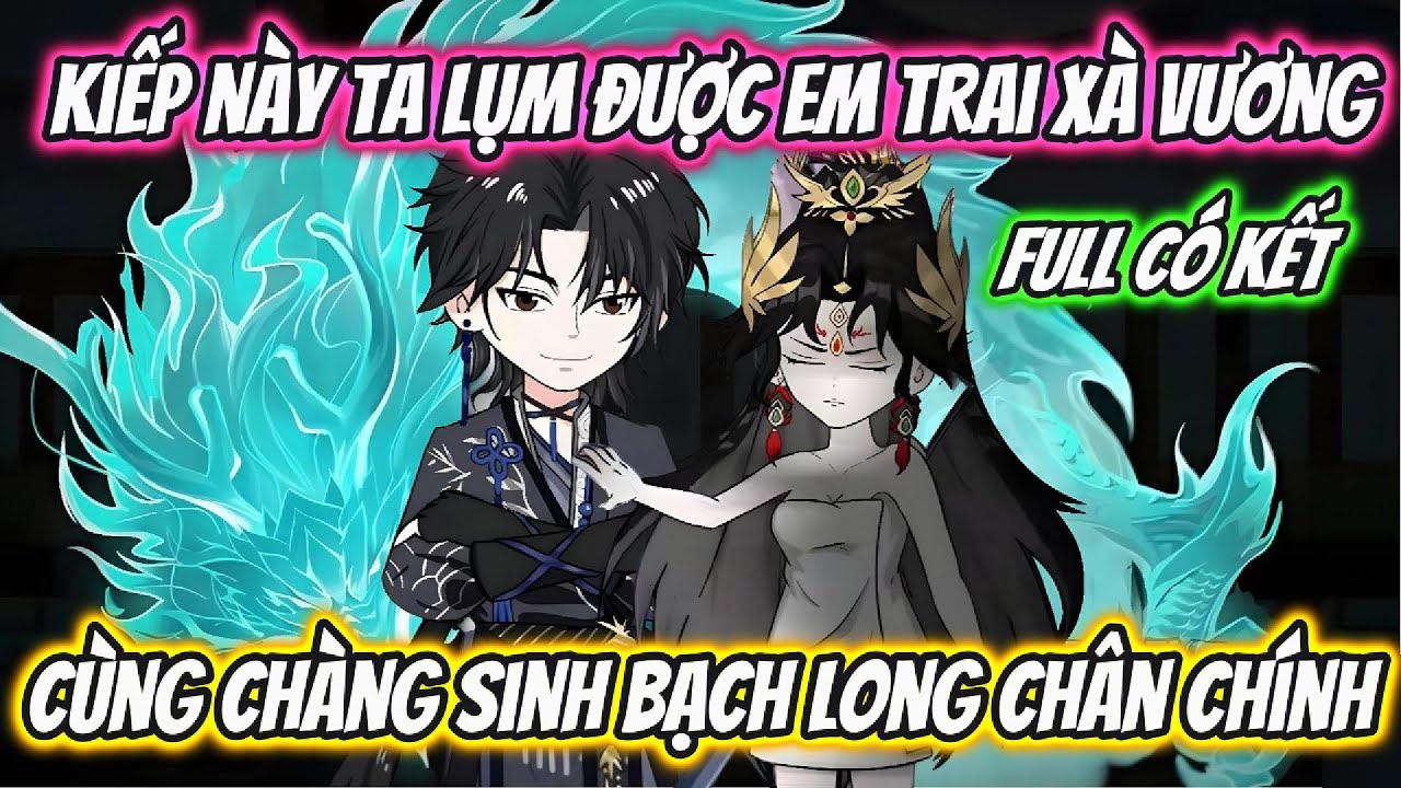 Kiếp Này Lụm Được Em Trai Xà Vương Cùng Chàng Sinh Bạch Long Chân Chính Full Có Kết | Hoa Vietsub