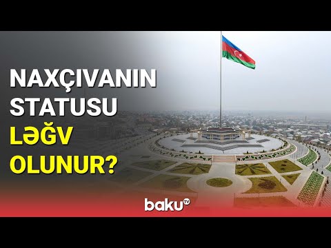 Naxçıvanın statusu ləğv olunur? - BAKU TV