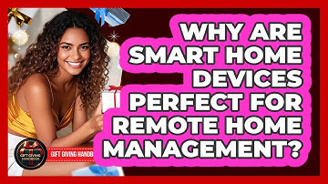 Why Are Smart Home Devices Perfect For Remote Home Management? - Gift Giving Handbook