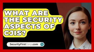 What Are The Security Aspects Of CJIS? - SecurityFirstCorp.com