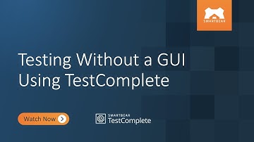 Testing Without a GUI Using TestComplete