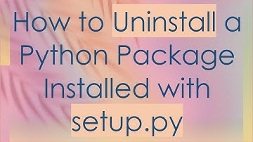 How to Uninstall a Python Package Installed with setup.py