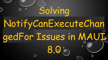Solving NotifyCanExecuteChangedFor Issues in MAUI 8.0