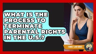 What Is the Process to Terminate Parental Rights in the U.S.? | Family Law Gurus News